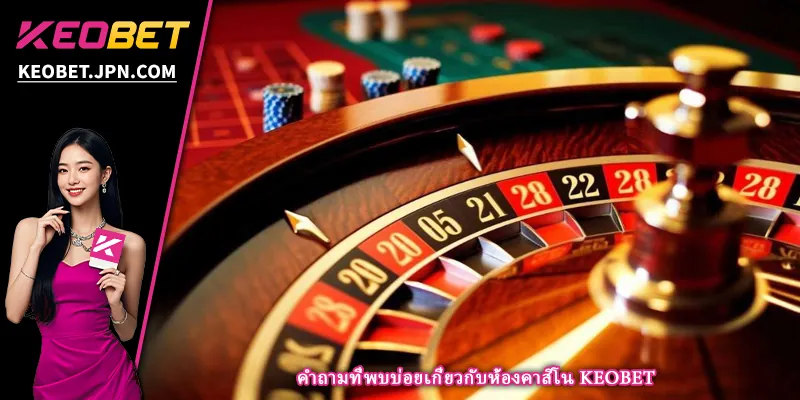 คำถามที่พบบ่อยเกี่ยวกับห้องคาสิโน KEOBET