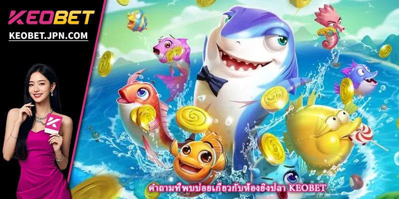 คำถามที่พบบ่อยเกี่ยวกับห้องยิงปลา KEOBET