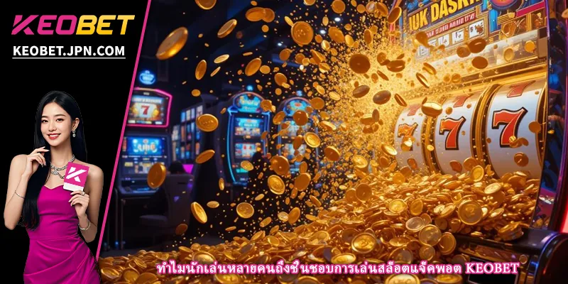 ทำไมนักเล่นหลายคนถึงชื่นชอบการเล่นสล็อตแจ็คพอต KEOBET