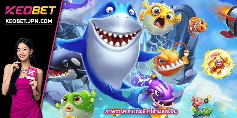 ภาพรวมของเกมยิงปลาแลกเงิน